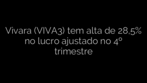 ​Vivara (VIVA3) tem alta de 28,5% no lucro ajustado no 4º trimestre 